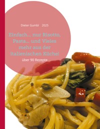 Einfach... nur Risotto, Pasta... und Vieles mehr aus der italienischen Küche! - Dieter Gumbl - E-Book