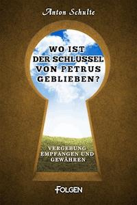 Wo ist der Schlüssel von Petrus geblieben? - Anton Schulte - E-Book