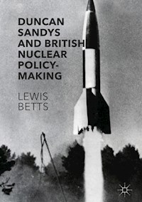 Duncan Sandys and British Nuclear Policy-Making - Lewis Betts - E-Book