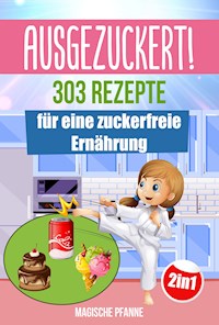 AUSGEZUCKERT! 303 Rezepte für eine zuckerfreie Ernährung - Magische Pfanne - E-Book