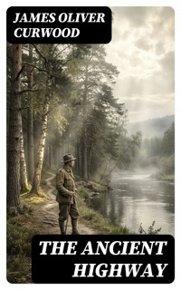 The Ancient Highway - James Oliver Curwood - E-Book