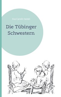 Die Tübinger Schwestern - Eva Carolin Seidel - E-Book