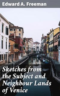 Sketches from the Subject and Neighbour Lands of Venice - Edward A. Freeman - E-Book