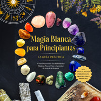 Magia Blanca para Principiantes – La Guía Práctica: Cómo Desarrollar Tus Habilidades Mágicas Paso a Paso y Aprender el Arte de la Brujería – incluyendo Rituales, Trabajo Energético, Piedras Preciosas y Mucho Más. - Aja Devi - Hörbuch