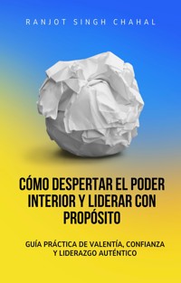 Cómo Despertar el Poder Interior y Liderar con Propósito - Ranjot Singh Chahal - E-Book