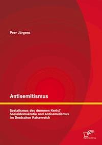 Antisemitismus: Sozialismus des dummen Kerls? Sozialdemokratie und Antisemitismus im Deutschen Kaiserreich - Peer Jürgens - E-Book