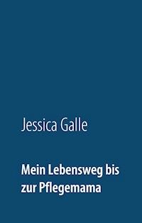 Mein Lebensweg bis zur Pflegemama - Jessica Galle - E-Book