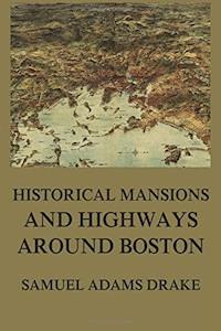 Historic Mansions and Highways around Boston - Samuel Adams Drake - E-Book
