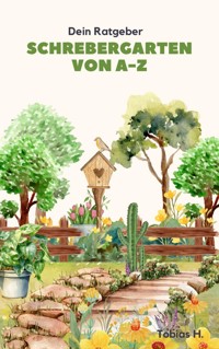 Schrebergarten von A bis Z - dein Ratgeber - Tobias Hopfmüller - E-Book