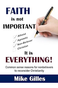 Faith is Not Important...It is Everything! - Mike Gilles - E-Book