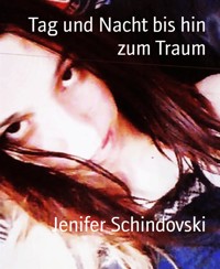 Tag und Nacht bis hin zum Traum - Jenifer Schindovski - kostenlos E-Book