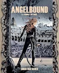 Angelbound: El camino a mi ángel - Christina Bauer - E-Book