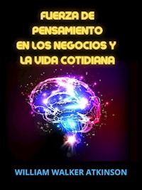 Fuerza de Pensamiento en los Negocios y la Vida cotidiana (Traducido) - William Walker Atkinson - E-Book