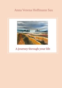A journey through your life - Anna Verena Hoffmann Sax - E-Book