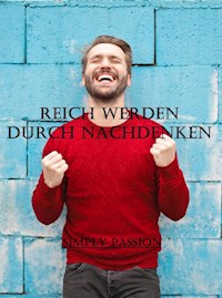 Reich werden durch Nachdenken - Simply Passion - E-Book