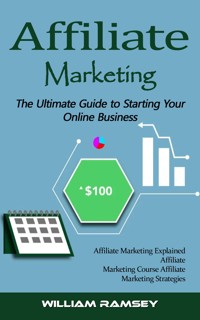 Affiliate Marketing: The Ultimate Guide to Starting Your Online Business (Affiliate Marketing Explained Affiliate Marketing Course Affiliate Marketing Strategies) - William Ramsey - E-Book
