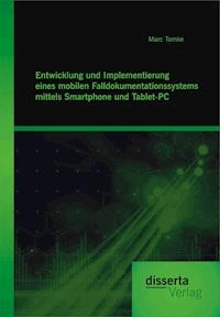 Entwicklung und Implementierung eines mobilen Falldokumentationssystems mittels Smartphone und Tablet-PC - Marc Tomke - E-Book