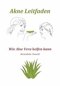 Akne Leitfaden - Wie Ihnen Aloe Vera helfen kann - Bernadette Teuschl - E-Book
