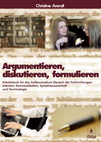 Argumentieren, diskutieren, formulieren - Christine Arendt - E-Book