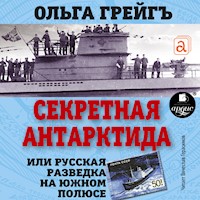 Секретная Антарктида, или Русская разведка на Южном полюсе - Ольга Грейгъ - Hörbuch