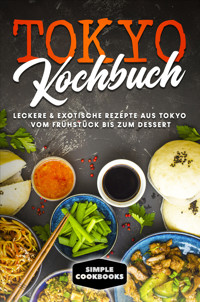 Tokyo Kochbuch: Leckere & exotische Rezepte aus Tokyo vom Frühstück bis zum Dessert - Simple Cookbooks - E-Book