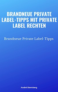 Brandneue Private Label-Tipps mit Private Label Rechten - Andre Sternberg - E-Book