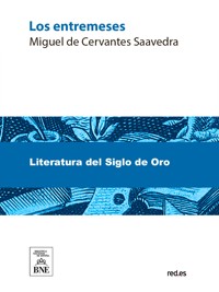 Los entremeses de Miguel de Cervantes Saavedra - Miguel de Cervantes Saavedra - kostenlos E-Book