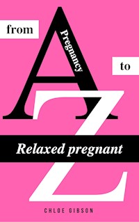 Relaxed pregnant from A to Z - Chloe Gibson - E-Book