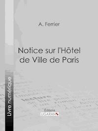 Notice sur l'Hôtel de Ville de Paris - A. Ferrier - E-Book