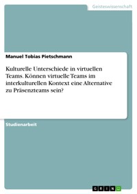 Kulturelle Unterschiede in virtuellen Teams. Können virtuelle Teams  im interkulturellen Kontext eine Alternative zu Präsenzteams sein? - Manuel Tobias Pietschmann - E-Book