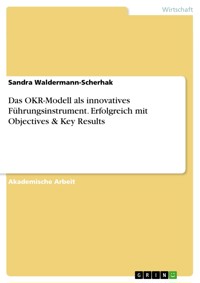 Das OKR-Modell als innovatives Führungsinstrument. Erfolgreich mit Objectives & Key Results - Sandra Waldermann-Scherhak - E-Book