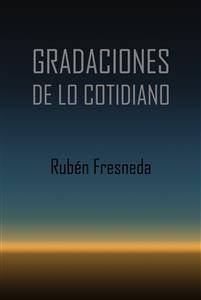 Gradaciones de lo cotidiano - Rubén Fresneda - E-Book