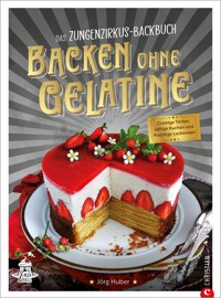 Das Zungenzirkus-Backbuch: Backen ohne Gelatine - Jörg Huber - E-Book