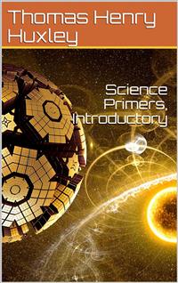 Science Primers, Introductory - Thomas Henry Huxley - E-Book