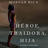 Héroe, Traidora, Hija (De Coronas Y Gloria—Libro 6) - Morgan Rice - Hörbuch