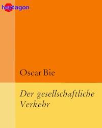 Der gesellschaftliche Verkehr - Oscar Bie - E-Book