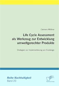 Life Cycle Assessment als Werkzeug zur Entwicklung umweltgerechter Produkte - Clemens Möltner - E-Book