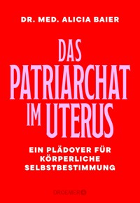 Das Patriarchat im Uterus - Dr. med. Alicia Baier - E-Book