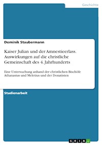Kaiser Julian und der Amnestieerlass. Auswirkungen auf die christliche Gemeinschaft des 4. Jahrhunderts - Dominik Staubermann - E-Book