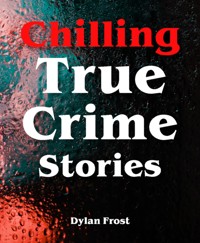 Chilling True Crime Stories - Dylan Frost - E-Book