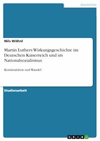 Martin Luthers Wirkungsgeschichte im Deutschen Kaiserreich und im Nationalsozialismus - Nils Wöhnl - E-Book