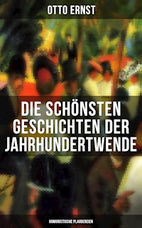 Die schönsten Geschichten der Jahrhundertwende: Humoristische Plaudereien - Otto Ernst - E-Book