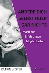 Ändere dich selbst, oder gar nichts - Katrin Wister - E-Book