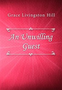 An Unwilling Guest - Grace Livingston Hill - E-Book