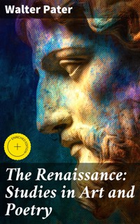 The Renaissance: Studies in Art and Poetry - Walter Pater - E-Book