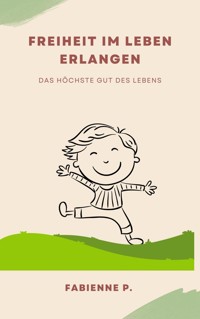 Freiheit im Leben erlangen - Fabienne P. - E-Book