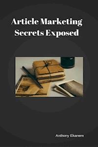 Article Marketing Secrets Exposed - Anthony Ekanem - E-Book