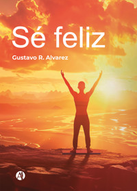 Sé feliz - Gustavo R. Alvarez - E-Book