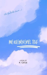 (Die Geschichte davon ...) Wie ich einen Engel traf - Metin Tontur - E-Book