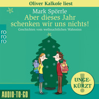 Aber dieses Jahr schenken wir uns nichts! - Geschichten vom weihnachtlichen Wahnsinn (Ungekürzt) - Mark Spörrle - Hörbuch